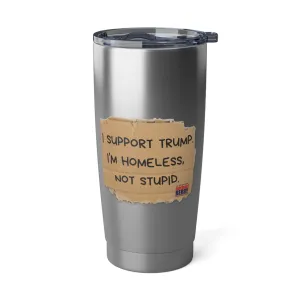 I support Trump. I'm homeless, not stupid - 20oz Tumbler