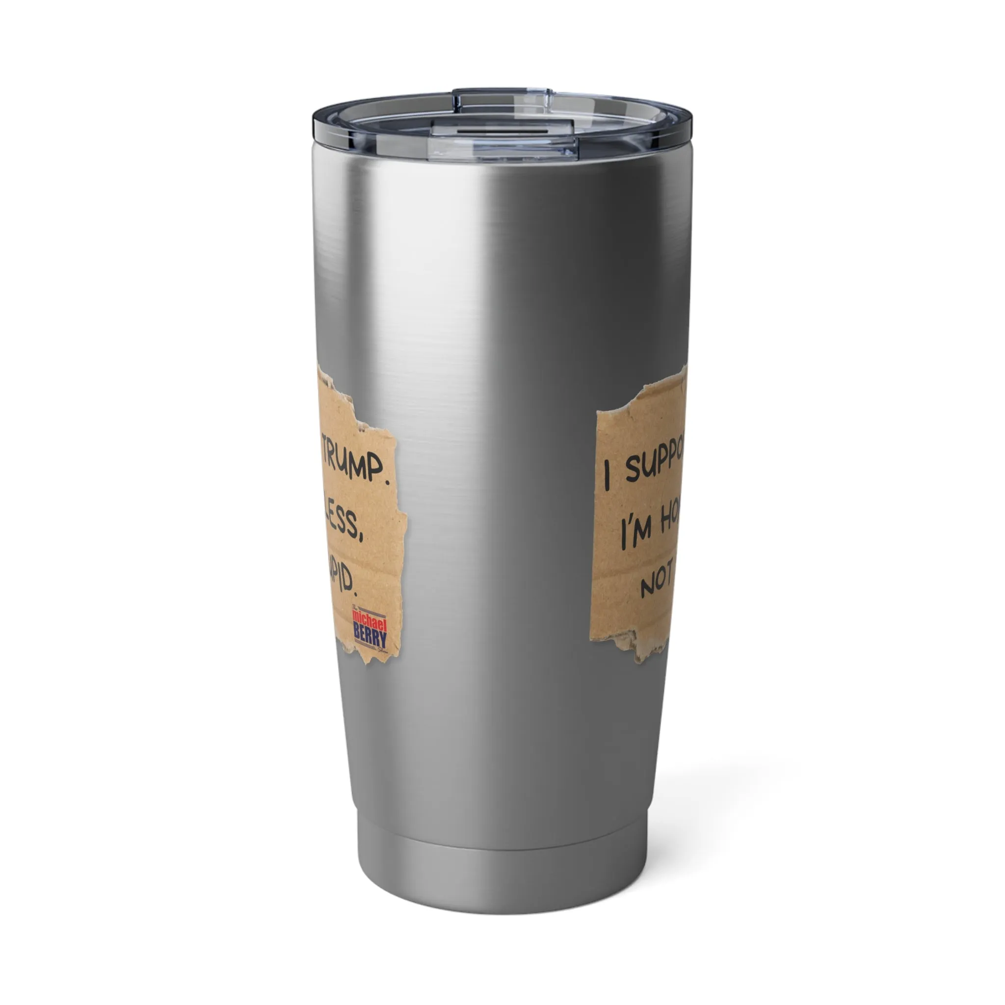 I support Trump. I'm homeless, not stupid - 20oz Tumbler