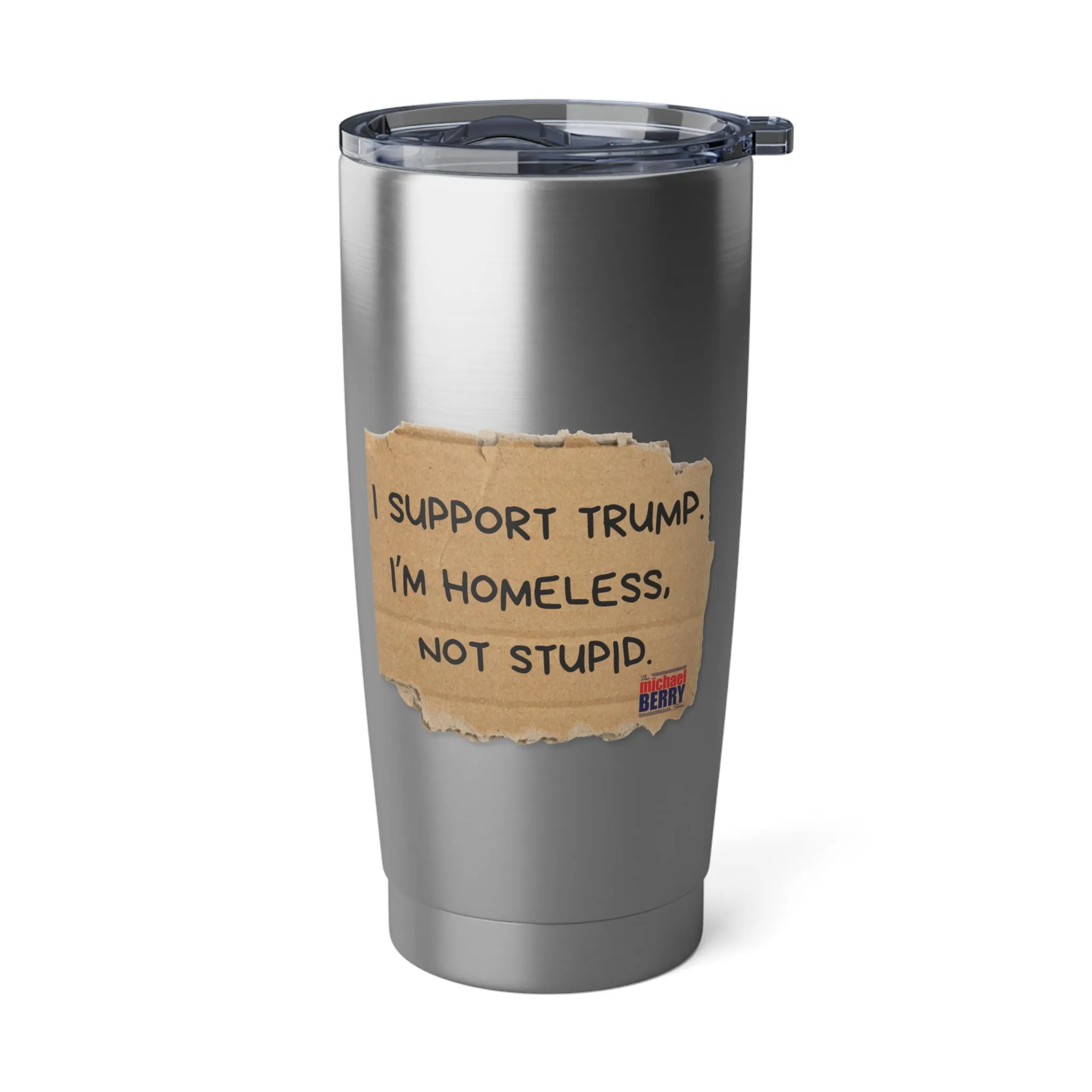 I support Trump. I'm homeless, not stupid - 20oz Tumbler