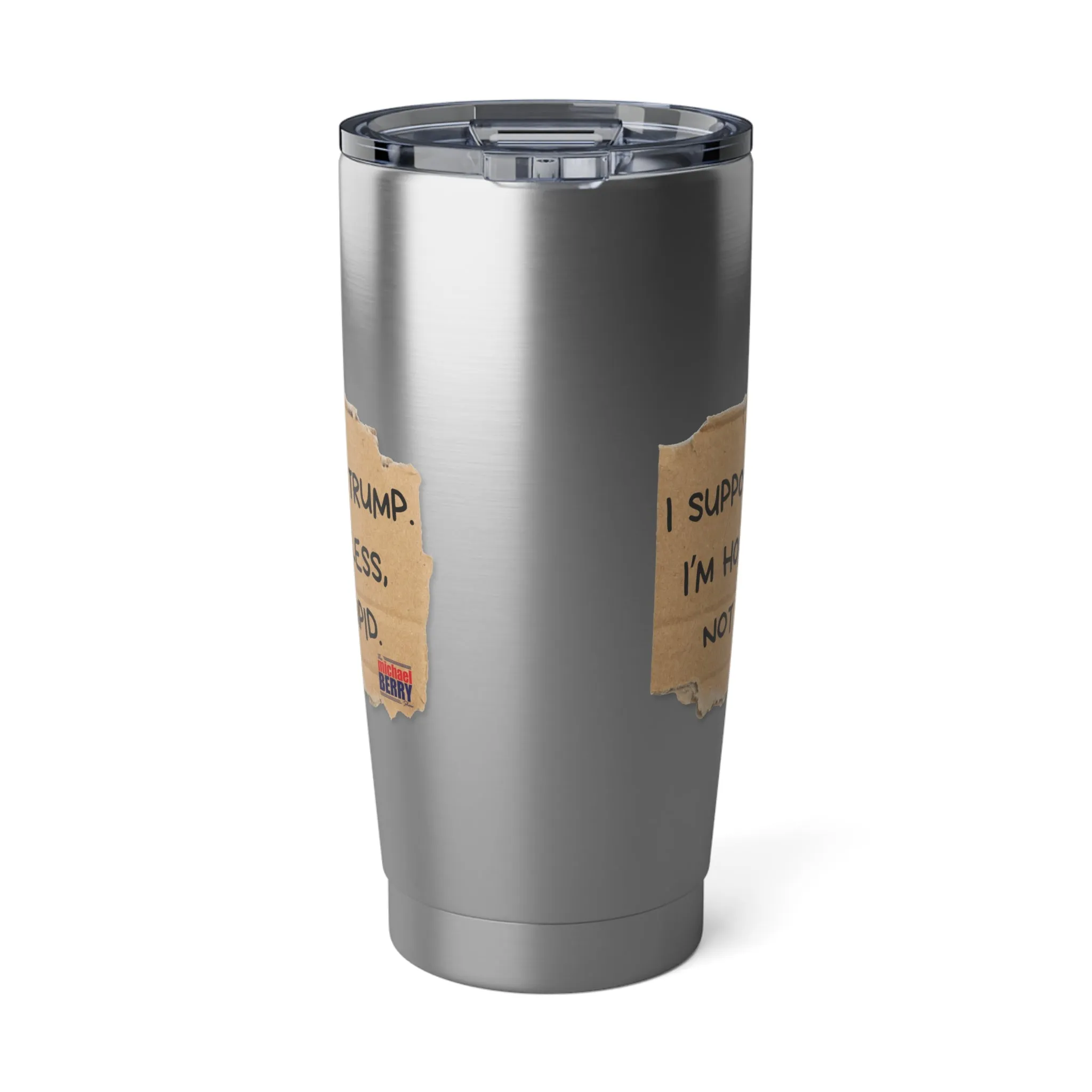 I support Trump. I'm homeless, not stupid - 20oz Tumbler