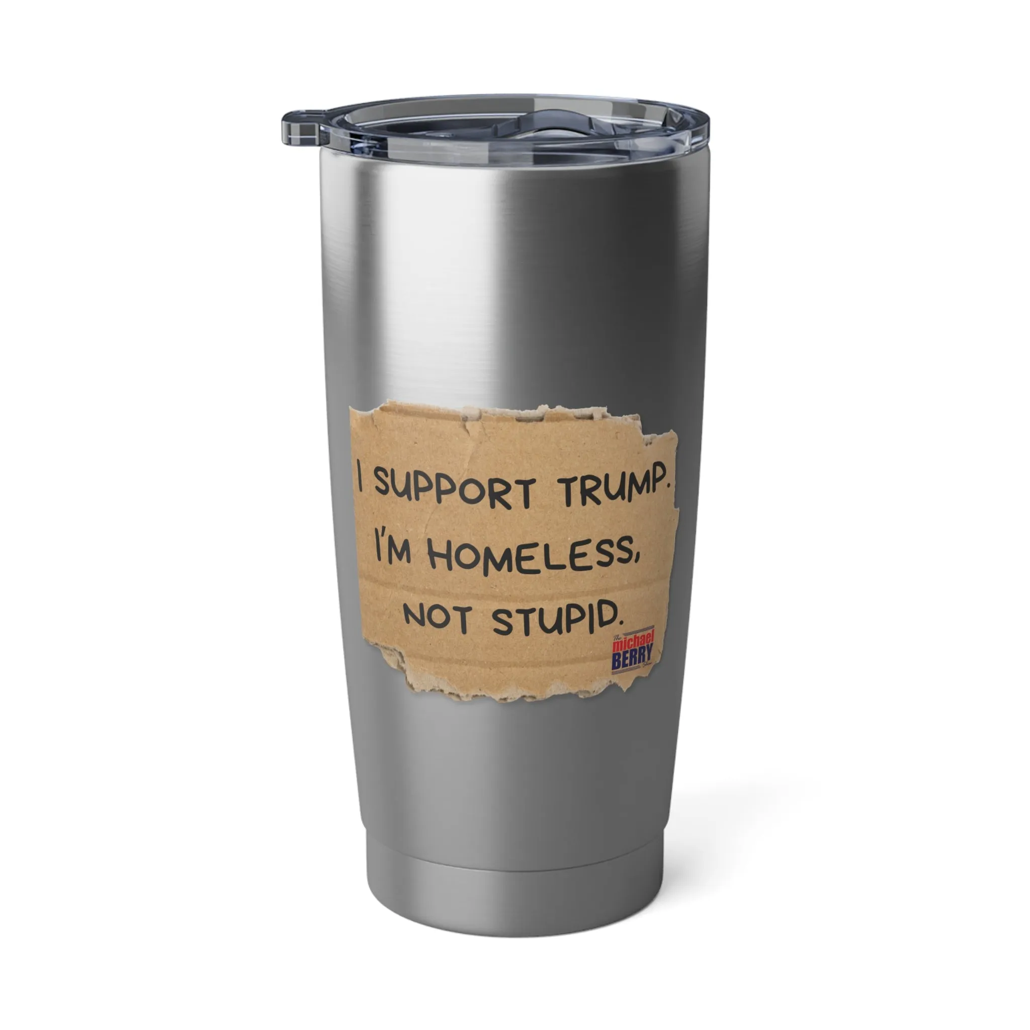 I support Trump. I'm homeless, not stupid - 20oz Tumbler
